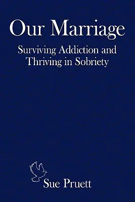 Unsere Ehe: Die Sucht überleben und in Nüchternheit gedeihen - Our Marriage: Surviving Addiction and Thriving in Sobriety