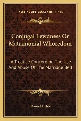 Eheliche Unzucht oder eheliche Hurenschaft: Eine Abhandlung über den Gebrauch und Missbrauch des Ehebettes - Conjugal Lewdness Or Matrimonial Whoredom: A Treatise Concerning The Use And Abuse Of The Marriage Bed