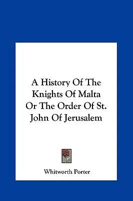 Eine Geschichte der Malteserritter oder des Ordens vom Heiligen Johannes von Jerusalem - A History of the Knights of Malta or the Order of St. John of Jerusalem