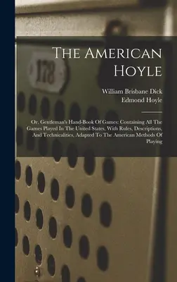 Der amerikanische Hoyle: Or, Gentleman's Hand-book Of Games: Containing All The Games Played In The United States, With Rules, Descriptions, An - The American Hoyle: Or, Gentleman's Hand-book Of Games: Containing All The Games Played In The United States, With Rules, Descriptions, An