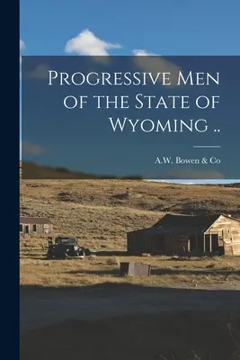 Fortschrittliche Männer des Staates Wyoming ... - Progressive Men of the State of Wyoming ..