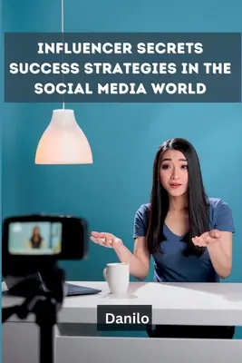 Geheimnisse der Beeinflusser: Erfolgsstrategien in der Welt der sozialen Medien - Influencer Secrets: Success Strategies in the Social Media World