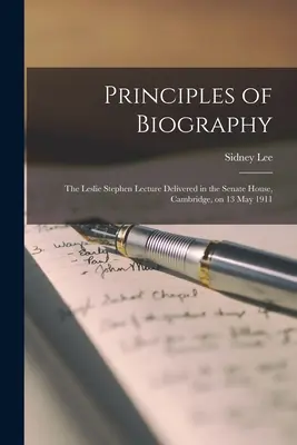 Prinzipien der Biographie; die Leslie Stephen Vorlesung, gehalten im Senatshaus, Cambridge, am 13. Mai 1911 - Principles of Biography; the Leslie Stephen Lecture Delivered in the Senate House, Cambridge, on 13 May 1911