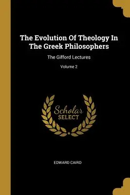 Die Entwicklung der Theologie bei den griechischen Philosophen: Die Gifford-Vorlesungen; Band 2 - The Evolution Of Theology In The Greek Philosophers: The Gifford Lectures; Volume 2