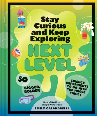 Bleib neugierig und erforsche weiter: Next Level: 50 größere, mutigere wissenschaftliche Experimente für die ganze Familie - Stay Curious and Keep Exploring: Next Level: 50 Bigger, Bolder Science Experiments to Do with the Whole Family