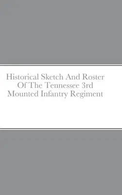 Historischer Abriss und Verzeichnis des 3. berittenen Infanterieregiments von Tennessee - Historical Sketch And Roster Of The Tennessee 3rd Mounted Infantry Regiment