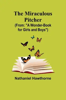 The Miraculous Pitcher; (Aus: A Wonder-Book for Girls and Boys