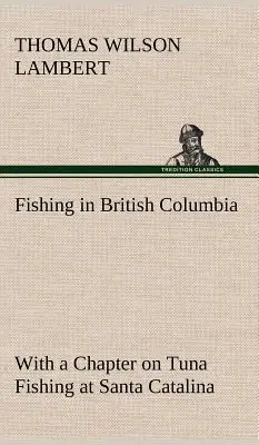 Angeln in Britisch-Kolumbien mit einem Kapitel über das Thunfischfischen in Santa Catalina - Fishing in British Columbia With a Chapter on Tuna Fishing at Santa Catalina