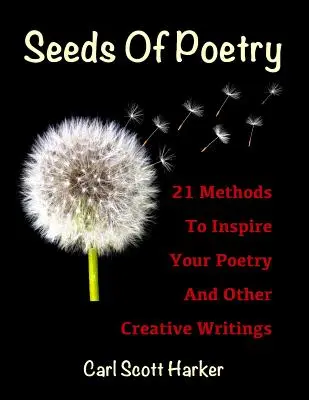 Die Saat der Poesie: 21 Methoden zur Inspiration für Ihre Poesie und andere kreative Texte - Seeds of Poetry: 21 Methods to Inspire Your Poetry and Other Creative Writings