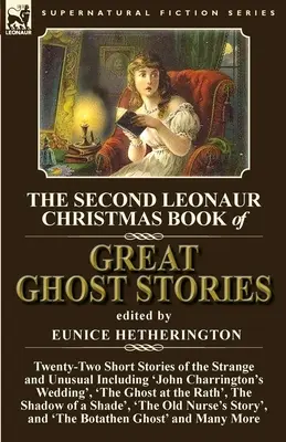 Das zweite Leonaur Weihnachtsbuch der großen Geistergeschichten: Zweiundzwanzig Kurzgeschichten über das Seltsame und Ungewöhnliche, darunter 'John Charringtons Hochzeit', - The Second Leonaur Christmas Book of Great Ghost Stories: Twenty-Two Short Stories of the Strange and Unusual Including 'John Charrington's Wedding',