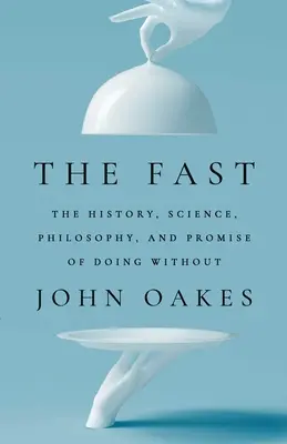 Das Fasten: Die Geschichte, Wissenschaft, Philosophie und Verheißung des Verzichts - The Fast: The History, Science, Philosophy, and Promise of Doing Without