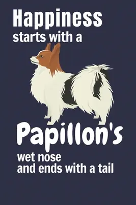 Das Glück beginnt mit der feuchten Nase eines Papillons und endet mit dem Schwanz: Für Papillon-Hundefans - Happiness starts with a Papillon's wet nose and ends with a tail: For Papillon Dog Fans