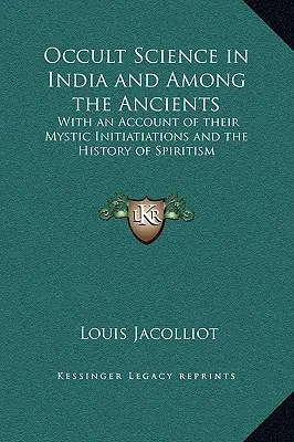 Okkulte Wissenschaft in Indien und bei den Alten: Mit einem Bericht über ihre mystischen Einweihungen und die Geschichte des Spiritismus - Occult Science in India and Among the Ancients: With an Account of their Mystic Initiatiations and the History of Spiritism