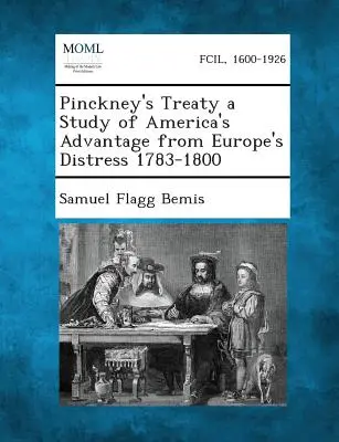 Pinckneys Vertrag eine Studie über Amerikas Vorteil aus Europas Not 1783-1800 - Pinckney's Treaty a Study of America's Advantage from Europe's Distress 1783-1800