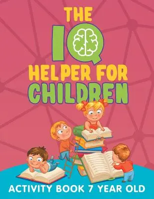 Der IQ-Helfer für Kinder: Aktivitätsbuch für 7-Jährige - The IQ Helper for Children: Activity Book 7 Year Old