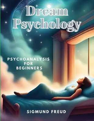 Traum-Psychologie: Psychoanalyse für Einsteiger - Dream Psychology: Psychoanalysis for Beginners