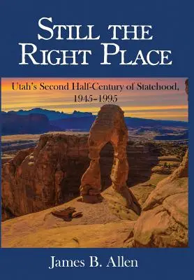 Immer noch der richtige Ort: Utahs zweites halbes Jahrhundert der Staatlichkeit, 1945 - 1995 - Still The Right Place: Utah's Second Half-Century of Statehood, 1945 - 1995