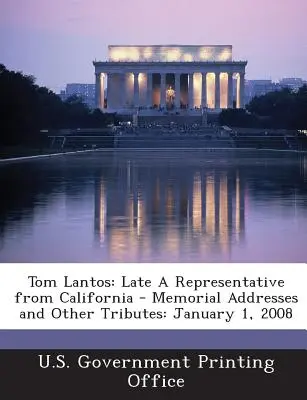 Tom Lantos: Verstorbener Abgeordneter aus Kalifornien - Gedenkansprachen und andere Würdigungen: 1. Januar 2008 - Tom Lantos: Late a Representative from California - Memorial Addresses and Other Tributes: January 1, 2008