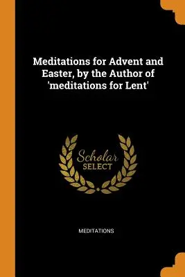 Meditationen für Advent und Ostern, vom Autor der 'Meditationen für die Fastenzeit' - Meditations for Advent and Easter, by the Author of 'meditations for Lent'