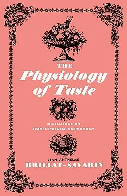 Die Physiologie des Geschmacks: Meditationen über die transzendentale Gastronomie - The Physiology of Taste: Meditations on Transcendental Gastronomy
