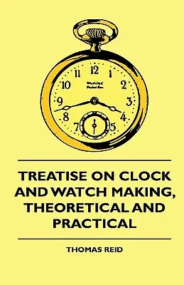 Abhandlung über die Uhrmacherei, theoretisch und praktisch - Treatise On Clock And Watch Making, Theoretical And Practical