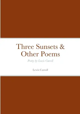 Drei Sonnenuntergänge und andere Gedichte: Lyrik von Lewis Carroll - Three Sunsets & Other Poems: Poetry by Lewis Carroll