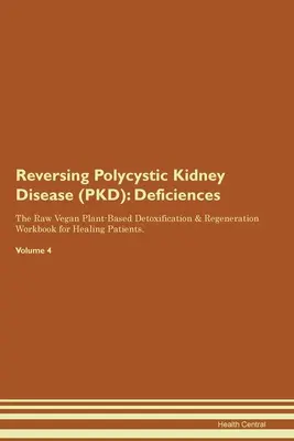 Umkehrung der polyzystischen Nierenerkrankung (PKD): Defizite Das roh-vegane, pflanzliche Entgiftungs- und Regenerations-Arbeitsbuch für Heilungspatienten. Band - Reversing Polycystic Kidney Disease (PKD): Deficiencies The Raw Vegan Plant-Based Detoxification & Regeneration Workbook for Healing Patients. Volume