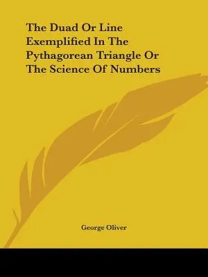 Die Duade oder Linie, dargestellt im pythagoreischen Dreieck oder die Wissenschaft der Zahlen - The Duad Or Line Exemplified In The Pythagorean Triangle Or The Science Of Numbers