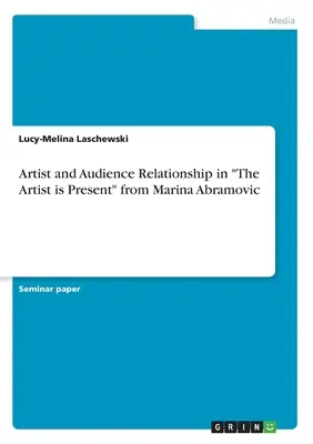Die Beziehung zwischen Künstler und Publikum in The Artist is Present„ von Marina Abramovic“. - Artist and Audience Relationship in The Artist is Present