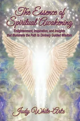 Die Essenz des spirituellen Erwachens: Erleuchtung, Inspiration und Einsichten, die den Weg zu göttlich geführter Weisheit erhellen - The Essence of Spiritual Awakening: Enlightenment, Inspiration, and Insights that Illuminate the Path to Divinely Guided Wisdom