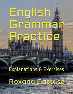 Englische Grammatik Praxis: Erklärungen & Übungen mit Antworten - English Grammar Practice: Explanations & Exercises with Answers