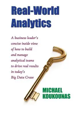 Analytik in der realen Welt: Der prägnante Einblick eines Unternehmensleiters in den Aufbau und die Leitung von Analyseteams, um echte Ergebnisse in der heutigen Wirtschaft zu erzielen - Real-World Analytics: A Business Leader's Concise Inside View of How to Build and Manage Analytical Teams to Drive Real Results in Today's B