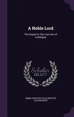 Ein edler Lord: Die Fortsetzung von Der verlorene Erbe von Linlithgow - A Noble Lord: The Sequel to The Lost Heir of Linlithgow