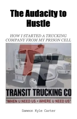 The Audacity to Hustle, Wie ich aus meiner Gefängniszelle heraus ein Transportunternehmen gründete - The Audacity to Hustle, How I started a trucking company from my prison cell
