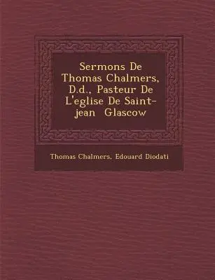 Predigten von Thomas Chalmers, D.d., Pasteur der Kirche von Saint-Jean � Glascow - Sermons De Thomas Chalmers, D.d., Pasteur De L'eglise De Saint-jean � Glascow