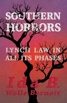 Schrecken des Südens - Lynchjustiz in allen ihren Phasen: Mit einleitenden Kapiteln von Irvine Garland Penn und T. Thomas Fortune - Southern Horrors - Lynch Law in All Its Phases: With Introductory Chapters by Irvine Garland Penn and T. Thomas Fortune