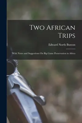 Two African Trips: Mit Anmerkungen und Vorschlägen zur Großwildhege in Afrika - Two African Trips: With Notes and Suggestions On Big Game Preservation in Africa