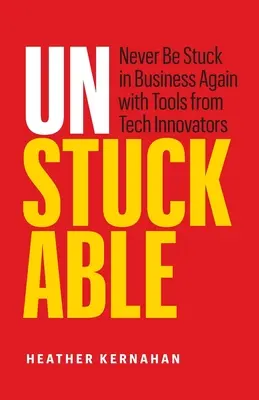 Unstuckable: Mit den Tools von Tech-Innovatoren nie wieder in der Wirtschaft feststecken - Unstuckable: Never Be Stuck in Business Again with Tools from Tech Innovators