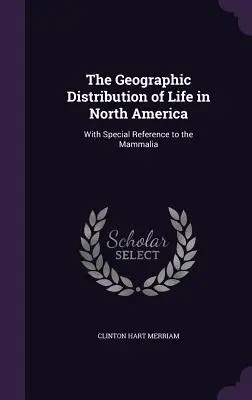 Die geographische Verbreitung des Lebens in Nordamerika: Mit besonderem Bezug auf die Säugetiere - The Geographic Distribution of Life in North America: With Special Reference to the Mammalia
