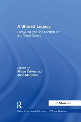 Ein gemeinsames Erbe: Essays über irische und schottische Kunst und visuelle Kultur - A Shared Legacy: Essays on Irish and Scottish Art and Visual Culture