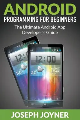 Android-Programmierung für Einsteiger: Der ultimative Leitfaden für Android-App-Entwickler - Android Programming For Beginners: The Ultimate Android App Developer's Guide