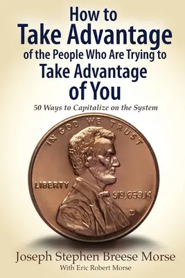 Wie Sie die Menschen ausnutzen, die Sie ausnutzen wollen: 50 Wege, aus dem System Kapital zu schlagen - How to Take Advantage of the People Who Are Trying to Take Advantage of You: 50 Ways to Capitalize on the System