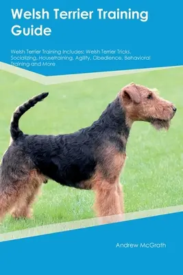 Welsh Terrier Training Guide Welsh Terrier Training beinhaltet: Welsh Terrier Tricks, Sozialisierung, Stubenreinheit, Agility, Gehorsamkeit, Verhaltenstraining - Welsh Terrier Training Guide Welsh Terrier Training Includes: Welsh Terrier Tricks, Socializing, Housetraining, Agility, Obedience, Behavioral Trainin