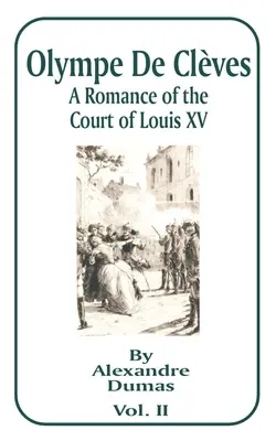 Olympe de Cleves, Band II: Ein Roman vom Hofe Ludwigs XV. - Olympe de Cleves, Volume II: A Romance of the Court of Louis XV
