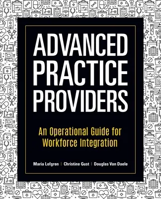 Anbieter fortgeschrittener Praktiken: Ein praktischer Leitfaden für die Integration von Arbeitskräften - Advanced Practice Providers: An Operational Guide for Workforce Integration
