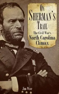 Auf Shermans Spuren: Der Höhepunkt des Bürgerkriegs in North Carolina - On Sherman's Trail: The Civil War's North Carolina Climax