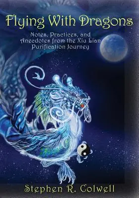 Flying With Dragons: Notizen, Praktiken und Anekdoten von der Xiu Lian-Reinigungsreise - Flying With Dragons: Notes, Practices, and Anecdotes from the Xiu Lian Purification Journey