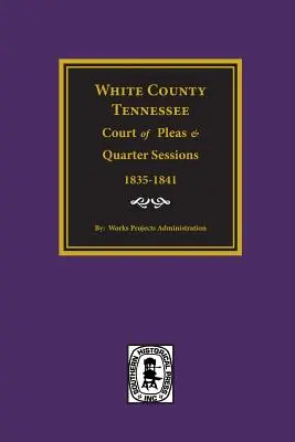 White County, Tennessee, Gericht der Pleas & Quarter Sessions, 1835-1841. - White County, Tennessee Court of Pleas & Quarter Sessions, 1835-1841.