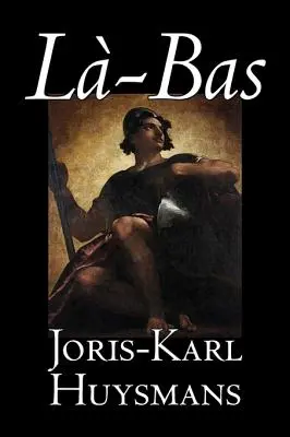 La-bas von Joris-Karl Huysmans, Belletristik, Klassiker, Literarisch, Action & Abenteuer - La-bas by Joris-Karl Huysmans, Fiction, Classics, Literary, Action & Adventure