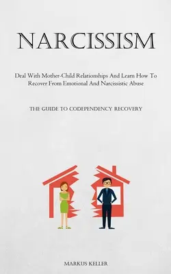 Narzissmus: Mit Mutter-Kind-Beziehungen umgehen und lernen, wie man sich von emotionalem und narzisstischem Missbrauch erholt (The Guide To Code - Narcissism: Deal With Mother-Child Relationships And Learn How To Recover From Emotional And Narcissistic Abuse (The Guide To Code